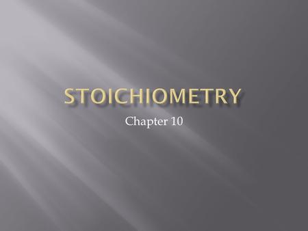 Stoichiometry Chapter 10.