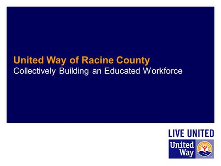 United Way of Racine County Collectively Building an Educated Workforce.