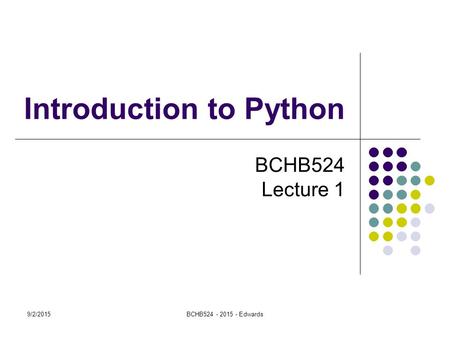 9/2/2015BCHB524 - 2015 - Edwards Introduction to Python BCHB524 Lecture 1.