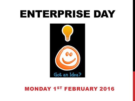 ENTERPRISE DAY MONDAY 1 ST FEBRUARY 2016. ENTERPRISE DAY Excitement Hard work Reward Teamwork Start your own business, and you'll experience all these.