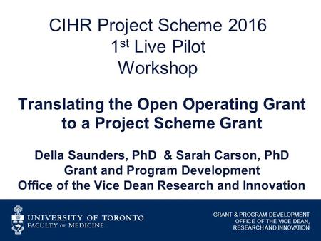 GRANT & PROGRAM DEVELOPMENT OFFICE OF THE VICE DEAN, RESEARCH AND INNOVATION CIHR Project Scheme 2016 1 st Live Pilot Workshop Translating the Open Operating.
