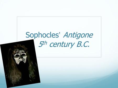 Sophocles’ Antigone 5th century B.C.