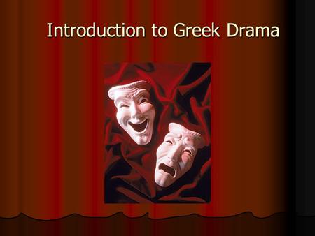 Introduction to Greek Drama Introduction to Greek Drama.