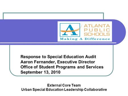 Response to Special Education Audit Aaron Fernander, Executive Director Office of Student Programs and Services September 13, 2010 External Core Team Urban.