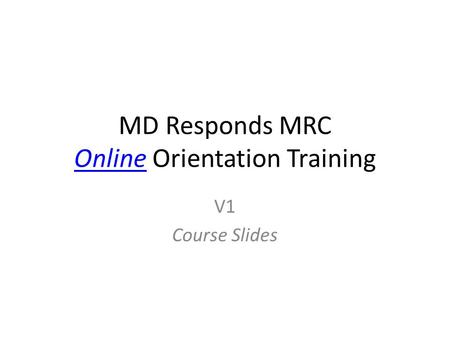 MD Responds MRC Online Orientation Training V1 Course Slides.