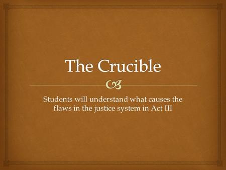 Students will understand what causes the flaws in the justice system in Act III.