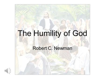 The Humility of God Robert C. Newman God’s Attributes God is a Spirit: infinite, eternal & unchangeable in His: –Being –Wisdom –Power –Holiness –Justice.