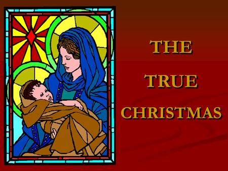 THETRUECHRISTMAS THE TRUE CHRISTMAS. Some people cannot understand how God could have come down and been wrapped in human flesh, but He came.