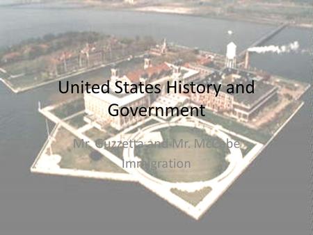 United States History and Government Mr. Guzzetta and Mr. McCabe Immigration.