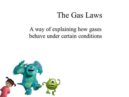 The Gas Laws A way of explaining how gases behave under certain conditions.