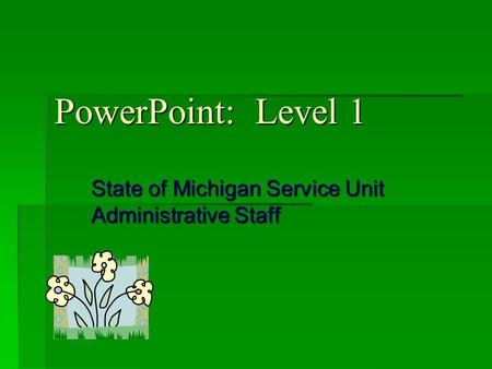 PowerPoint: Level 1 State of Michigan Service Unit Administrative Staff.