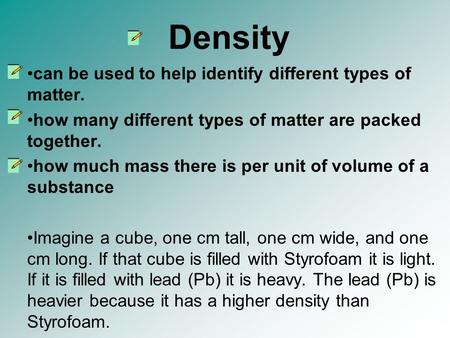 Density can be used to help identify different types of matter.