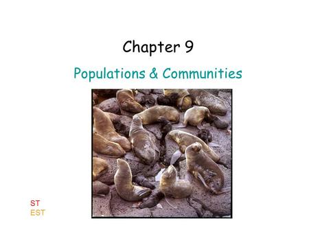 Chapter 9 Populations & Communities ST EST. 1. Studying Populations In ecological terms, a “population” is a group of individuals of the same species,