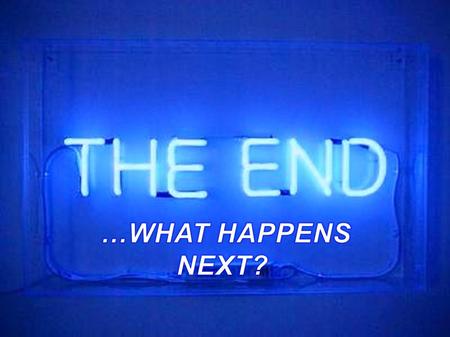 The End… What Happens Next? Part 2 – Some Easy Questions Jeremy LeVan 10 - 11 - 15.