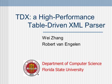 TDX: a High-Performance Table-Driven XML Parser Wei Zhang Robert van Engelen Department of Computer Science Florida State University.
