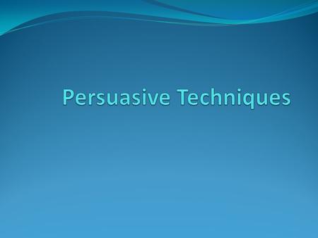 What is Persuasion? A means of convincing people: to buy a certain product to believe something or act in a certain way to agree with a point of view.