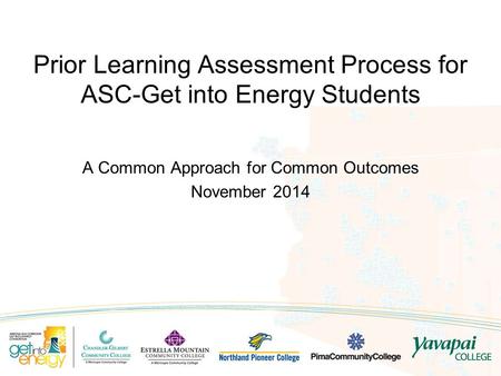 A Common Approach for Common Outcomes November 2014 Prior Learning Assessment Process for ASC-Get into Energy Students.