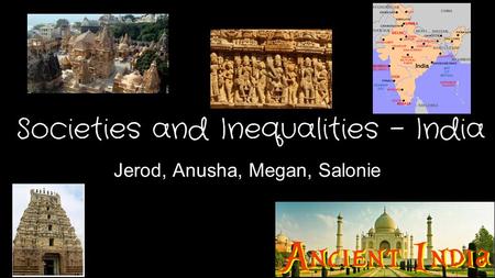 Societies and Inequalities - India Jerod, Anusha, Megan, Salonie.