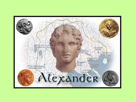 Alexander the Great MAIN IDEA - Alexander the Great built a huge empire and helped spread Greek culture into Egypt and Asia.