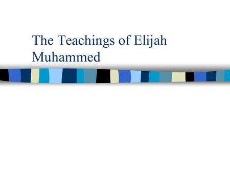 The Teachings of Elijah Muhammed. Whites are devils. n Source of the problems of African Americans n Thoroughly corrupt n All are the same in final analysis.