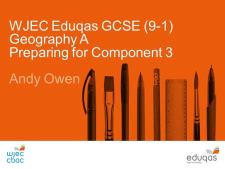 WJEC Eduqas GCSE (9-1) Geography A Preparing for Component 3 Andy Owen.