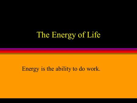 The Energy of Life Energy is the ability to do work.