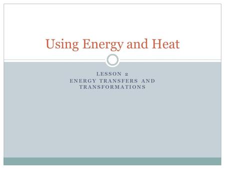 Lesson 2 Energy Transfers and Transformations