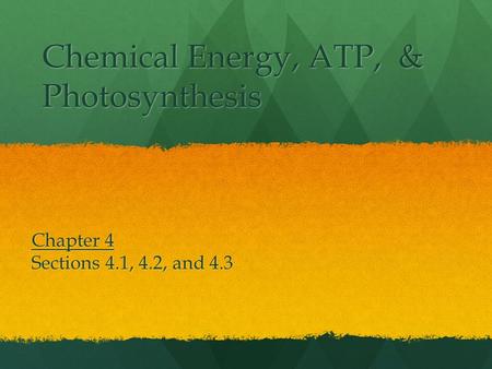 Chemical Energy, ATP, & Photosynthesis Chapter 4 Sections 4.1, 4.2, and 4.3.