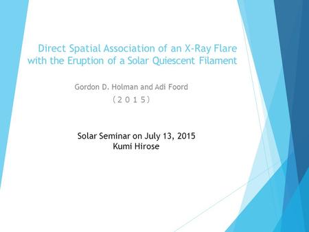 Direct Spatial Association of an X-Ray Flare with the Eruption of a Solar Quiescent Filament Gordon D. Holman and Adi Foord （２０１５） Solar Seminar on July.