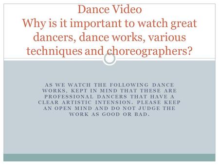 AS WE WATCH THE FOLLOWING DANCE WORKS, KEPT IN MIND THAT THESE ARE PROFESSIONAL DANCERS THAT HAVE A CLEAR ARTISTIC INTENSION. PLEASE KEEP AN OPEN MIND.