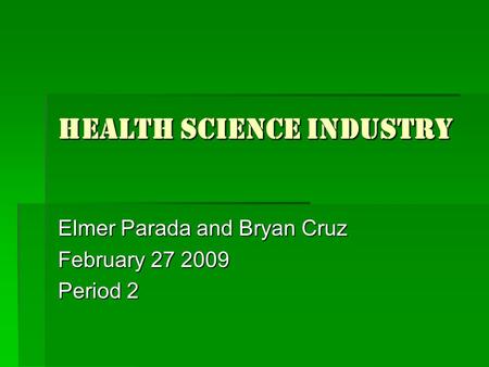 Health Science Industry Elmer Parada and Bryan Cruz February 27 2009 Period 2.