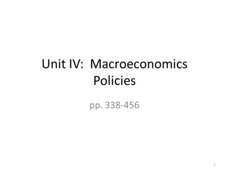 Unit IV: Macroeconomics Policies pp. 338-456 1. Chapter 13 Economic Performance Gross Domestic Product aka: GDP The dollar amount of all final goods and.
