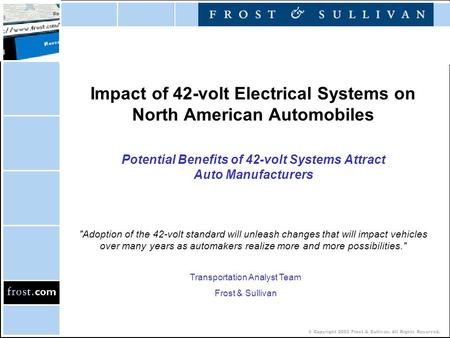 © Copyright 2002 Frost & Sullivan. All Rights Reserved. Impact of 42-volt Electrical Systems on North American Automobiles Potential Benefits of 42-volt.