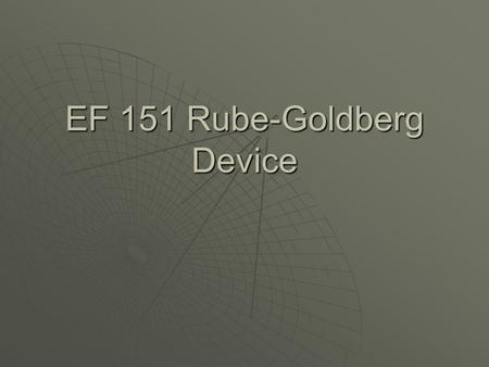 EF 151 Rube-Goldberg Device. Team Members  Daniel Triplett  Scott Wherry  Devin Adams  Jonathan Brickey.