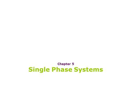 Chapter 5 Single Phase Systems