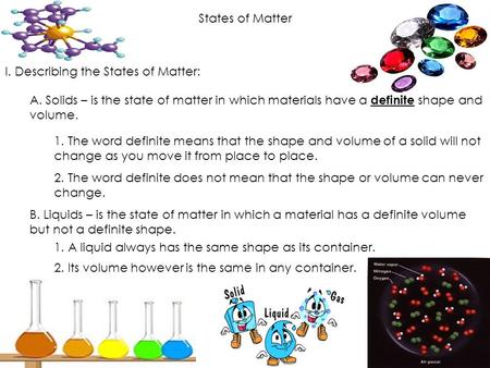 States of Matter I. Describing the States of Matter: A. Solids – is the state of matter in which materials have a definite shape and volume. 1. The word.