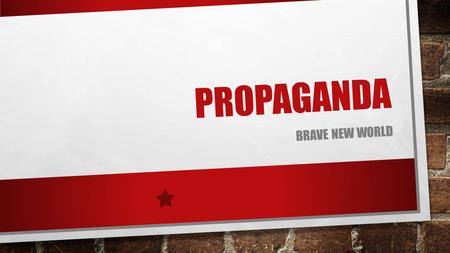 PROPAGANDA BRAVE NEW WORLD. WHAT IS PROPAGANDA? INFORMATION, IDEAS, OR RUMORS DELIBERATELY SPREAD TO HELP OR HARM A PERSON, GROUP, OR MOVEMENT IN OTHER.