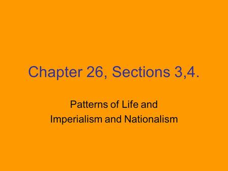 Chapter 26, Sections 3,4. Patterns of Life and Imperialism and Nationalism.