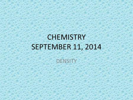 CHEMISTRY SEPTEMBER 11, 2014 DENSITY. SCIENCE STARTER Work silently and individually on your Science Starter Do not use your note You have 3 minutes.