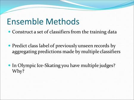 Ensemble Methods Construct a set of classifiers from the training data Predict class label of previously unseen records by aggregating predictions made.