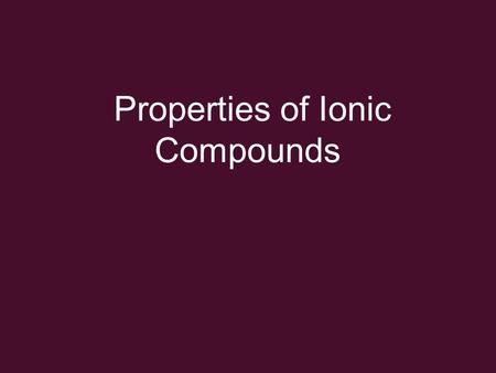 Properties of Ionic Compounds. Properties high melting points –strong electrostatic interactions between oppositely charged ions.