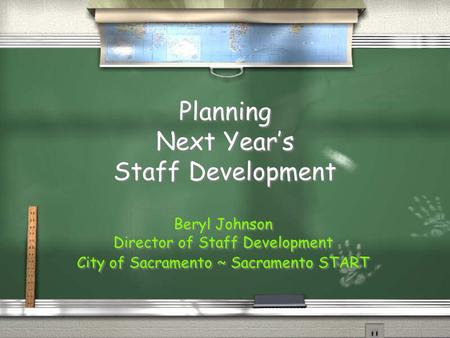 Planning Next Year’s Staff Development Beryl Johnson Director of Staff Development City of Sacramento ~ Sacramento START Beryl Johnson Director of Staff.