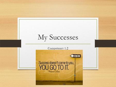 My Successes Competency 1.2. Objectives Student will identify and make a list of his/her personal successes in three categories: as a learner, as a family.