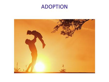 ADOPTION. DEFINATION Adoption is the legal process which permanently transfers all the legal rights and responsibilities of being a parent from the child's.