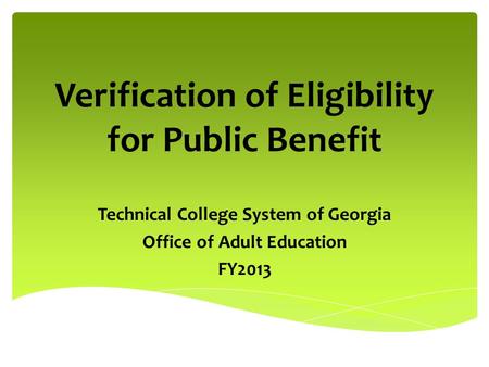 Verification of Eligibility for Public Benefit Technical College System of Georgia Office of Adult Education FY2013.