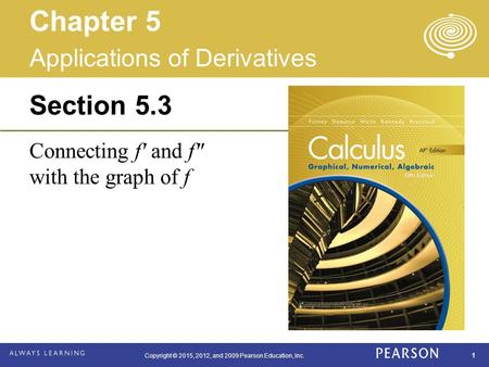 Copyright © 2015, 2012, and 2009 Pearson Education, Inc. 1 Section 5.3 Connecting f′ and f″ with the graph of f Applications of Derivatives Chapter 5.