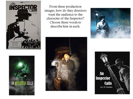 From these production images, how do they directors want the audience to the character of the Inspector? Choose three words to describe him in each.