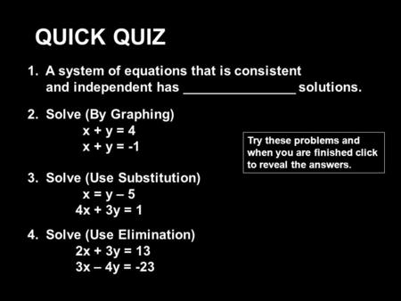 QUICK QUIZ 1. A system of equations that is consistent and independent has _______________ solutions. 3. Solve (Use Substitution) x = y – 5 4x + 3y = 1.