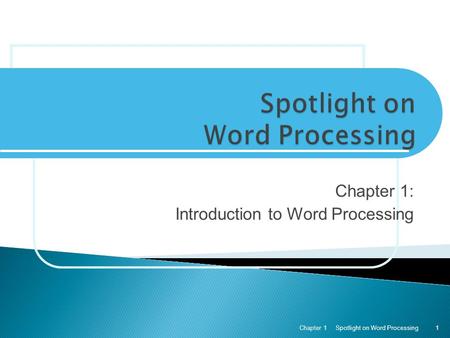 Chapter 1: Introduction to Word Processing Spotlight on Word ProcessingChapter 11.