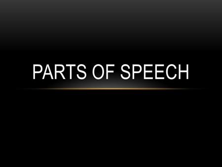 PARTS OF SPEECH ANSWER: QUESTION: HOW MANY PARTS OF SPEECH ARE IN THE ENGLISH LANGUAGE? A.4 B.6 C.8.